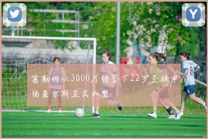 富勒姆以3000万镑签下22岁圣徒中场查尔斯正式加盟